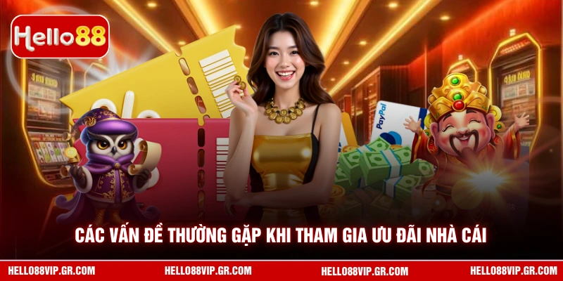 Khuyến Mại HELLO88 Các vấn đề thường gặp khi tham gia ưu đãi nhà cái