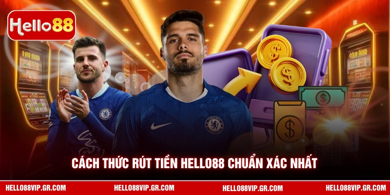 Rút Tiền HELLO88 Cách thức rút tiền HELLO88 chuẩn xác nhất