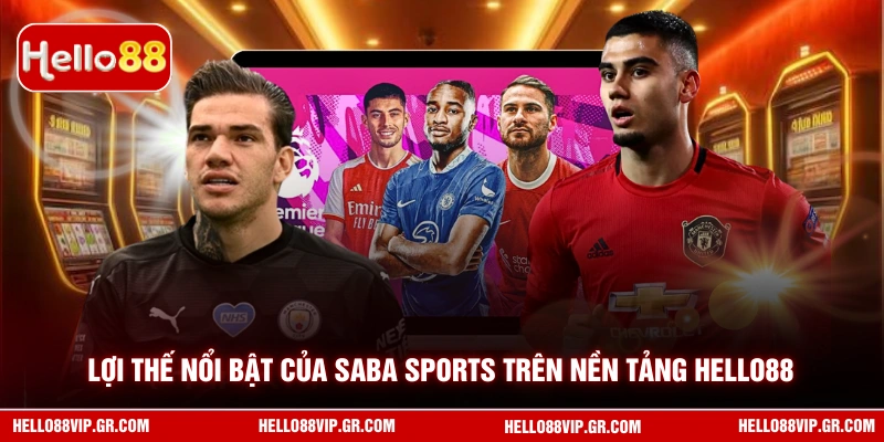 Saba Sports HELLO88 - Sảnh Cược Thể Thao Hot Hiện Nay Lợi thế nổi bật của Saba Sports trên nền tảng HELLO88