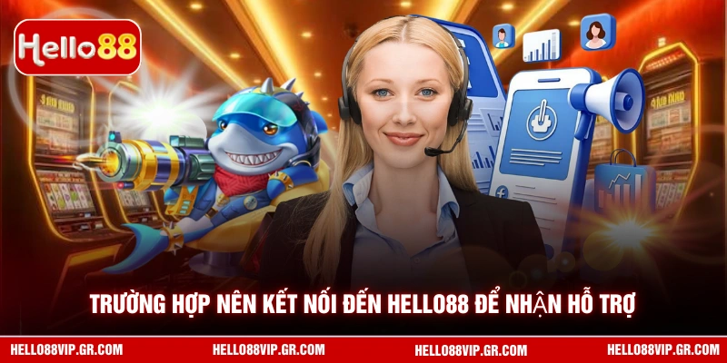 Liên Hệ Trường hợp nên kết nối đến HELLO88 để nhận hỗ trợ