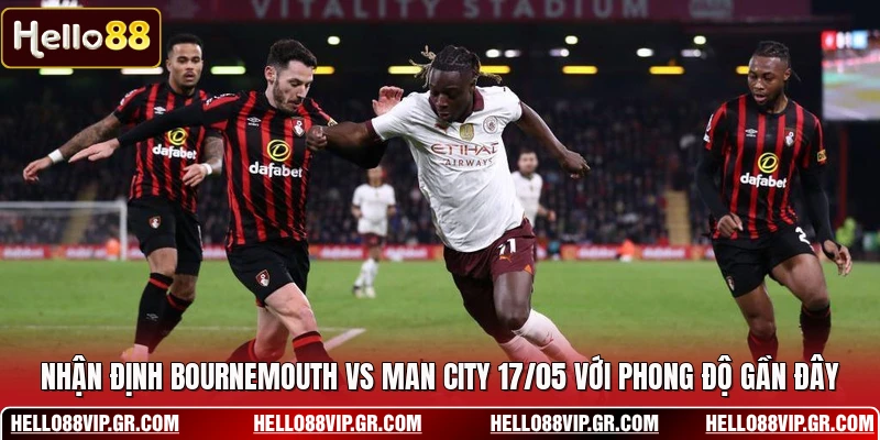 Nhận Định Bournemouth Vs Man City 17/05 - Chi Tiết Nhất Nhận định Bournemouth vs Man City 17/05 với phong độ gần đây