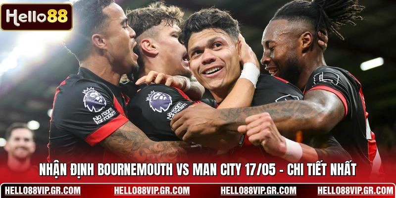 Nhận Định Bournemouth Vs Man City 17/05 - Chi Tiết Nhất
